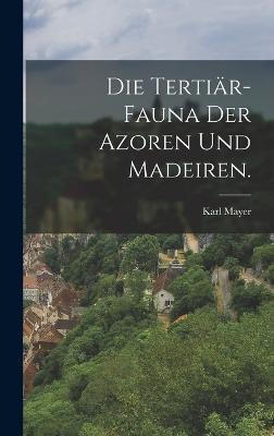 Die Tertir-Fauna der Azoren und Madeiren. - Mayer, Karl