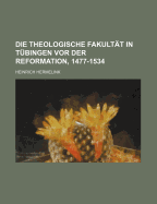 Die Theologische Fakultat in Tubingen VOR Der Reformation, 1477-1534