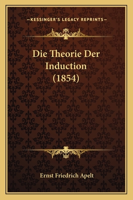 Die Theorie Der Induction (1854) - Apelt, Ernst Friedrich