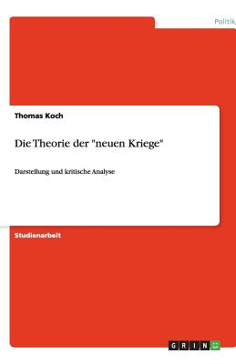 Die Theorie der neuen Kriege: Darstellung und kritische Analyse - Koch, Thomas