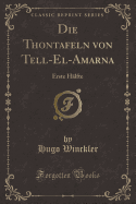 Die Thontafeln Von Tell-El-Amarna: Erste H?lfte (Classic Reprint)