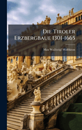 Die Tiroler Erzbergbaue 1301-1665