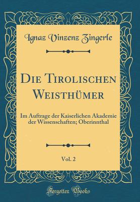 Die Tirolischen Weisthmer, Vol. 2: Im Auftrage Der Kaiserlichen Akademie Der Wissenschaften; Oberinnthal (Classic Reprint) - Zingerle, Ignaz Vinzenz