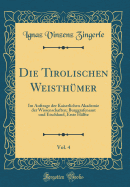 Die Tirolischen Weisth?mer, Vol. 4: Im Auftrage Der Kaiserlichen Akademie Der Wissenschaften; Burggrafenamt Und Etschland, Erste H?lfte (Classic Reprint)