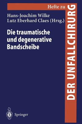 Die Traumatische Und Degenerative Bandscheibe - Wilke, Hans-Joachim, MD (Editor), and Claes, Lutz Eberhard (Editor)