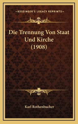 Die Trennung Von Staat Und Kirche (1908) - Rothenbucher, Karl