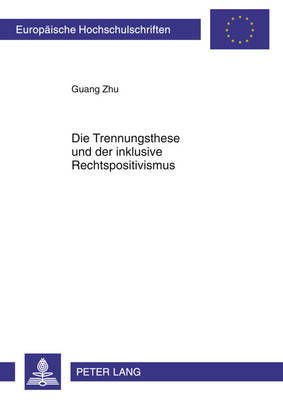 Die Trennungsthese Und Der Inklusive Rechtspositivismus - Zhu, Guang