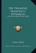 Die Triumphe Francesco Petrarcas: In Kritischem Texte (1901)