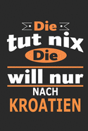 Die tut nix Die will nur nach Kroatien: Notizbuch, Geburtstag Geschenk Buch, Notizblock, 110 Seiten, auch als Dekoration in Form eines Schild bzw. Poster mglich