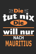 Die tut nix Die will nur nach Mauritius: Notizbuch, Geburtstag Geschenk Buch, Notizblock, 110 Seiten, auch als Dekoration in Form eines Schild bzw. Poster mglich