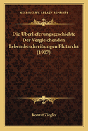 Die Uberlieferungsgeschichte Der Vergleichenden Lebensbeschreibungen Plutarchs (1907)