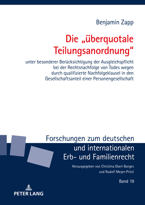 Die "Ueberquotale Teilungsanordnung": Unter Besonderer Beruecksichtigung Der Ausgleichspflicht Bei Der Rechtsnachfolge Von Todes Wegen Durch Qualifizierte Nachfolgeklausel in Den Gesellschaftsanteil Einer Personengesellschaft - Eberl-Borges, Christina (Editor), and Zapp, Benjamin