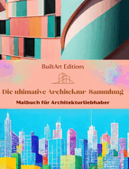 Die ultimative Architektur-Sammlung - Malbuch fr Architekturliebhaber: Einzigartige Gebude aus aller Welt