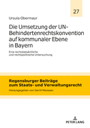 Die Umsetzung der UN-Behindertenrechtskonvention auf kommunaler Ebene in Bayern: Eine rechtstatsaechliche und rechtspolitische Untersuchung