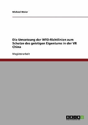 Die Umsetzung Der Wto-Richtlinien Zum Schutze Des Geistigen Eigentums in Der VR China - Maier, Michael