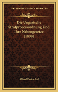 Die Ungarische Strafprocessordnung Und Ihre Nebengesetze (1898)