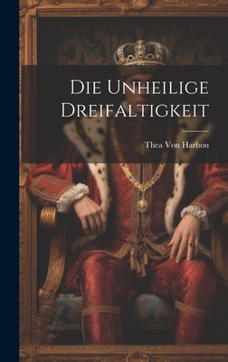 Die Unheilige Dreifaltigkeit - Von Harbou, Thea