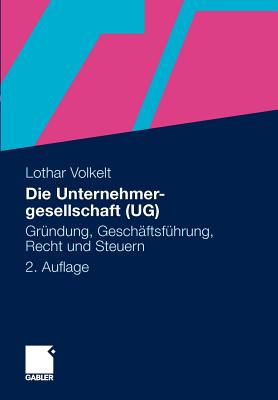 Die Unternehmergesellschaft (Ug): Grundung, Geschaftsfuhrung, Recht Und Steuern - Volkelt, Lothar