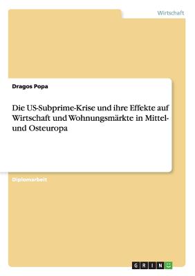 Die US-Subprime-Krise und ihre Effekte auf Wirtschaft und Wohnungsmrkte in Mittel- und Osteuropa - Popa, Dragos