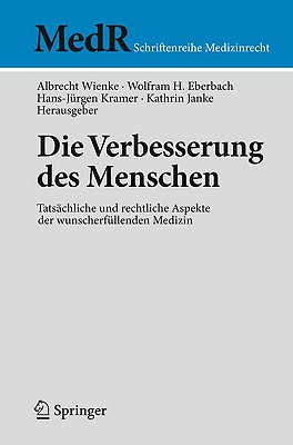 Die Verbesserung Des Menschen: Tatschliche Und Rechtliche Aspekte Der Wunscherfllenden Medizin - Wienke, Albrecht (Editor), and Eberbach, Wolfram (Editor), and Kramer, Hans-Jrgen (Editor)