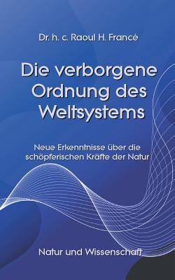 Die verborgene Ordnung des Weltsystems: Neue Erkenntnisse ber die schpferischen Krfte der Natur - Sedlacek, Klaus-Dieter (Editor), and Franc, Raoul Heinrich