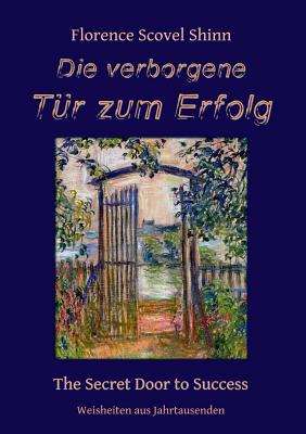 Die verborgene T?r zum Erfolg: The Secret Door to Success - Shinn, Florence Scovel, and Kienitz, G?nter W (Editor)