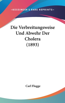 Die Verbreitungsweise Und Abwehr Der Cholera (1893) - Flugge, Carl