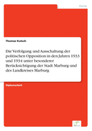 Die Verfolgung und Ausschaltung der politischen Opposition in den Jahren 1933 und 1934 unter besonderer Bercksichtigung der Stadt Marburg und des Landkreises Marburg