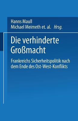 Die Verhinderte Gro?macht: Frankreichs Sicherheitspolitik Nach Dem Ende Des Ost-West-Konflikts - Maull, Hanns (Editor), and Meimeth, Michael (Editor), and Ne?hver, Christoph (Editor)