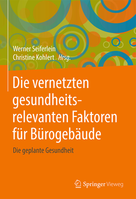 Die Vernetzten Gesundheitsrelevanten Faktoren F?r B?rogeb?ude: Die Geplante Gesundheit - Seiferlein, Werner (Editor), and Kohlert, Christine (Editor)