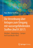 Die Verordnung ber Anlagen Zum Umgang Mit Wassergefhrdenden Stoffen (Awsv 2017): Wortlaut - Begrndung - Synopse Awsv Und Muster-Vaws