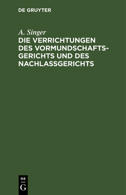 Die Verrichtungen Des Vormundschaftsgerichts Und Des Nachlagerichts - Singer, A