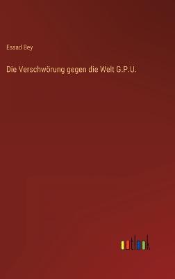 Die Verschwrung gegen die Welt G.P.U. - Bey, Essad