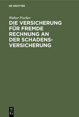 Die Versicherung f?r fremde Rechnung an der Schadensversicherung - Fischer, Walter