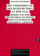 Die Verteidigung des Kugelrunden an der Null: Robert Walsers Erzaehlprosa im Spiegel der Systemkritik Theodor W. Adornos