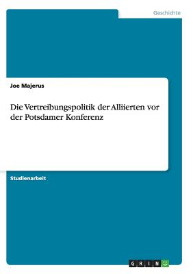 Die Vertreibungspolitik Der Alliierten VOR Der Potsdamer Konferenz - Majerus, Joe