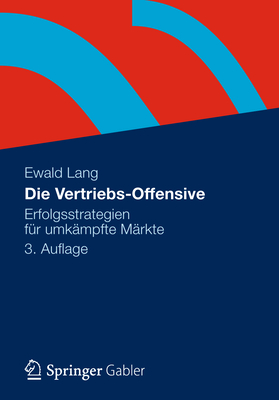 Die Vertriebs-Offensive: Erfolgsstrategien F?r Umk?mpfte M?rkte - Lang, Ewald