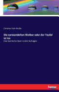 Die verwandelten Weiber oder der Teufel ist los: Eine komische Oper in drei Aufz?gen