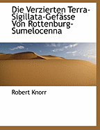 Die Verzierten Terra-Sigillata-Gefasse Von Rottenburg-Sumelocenna - Knorr, Robert