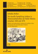 Die Visuelle Darstellung Indiens in Missionszeitschriften Der Basler Mission Zwischen 1849 Und 1870:: Biblische Und Emblematische Leseweisen Der Indischen Kultur ALS Inspiration Fuer Missionsbezogene Holzstiche Und Ihre Interpretation