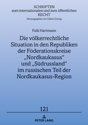 Die voelkerrechtliche Situation in den Republiken der Foederationskreise "Nordkaukasus" und "Suedrussland" im russischen Teil der Nordkaukasus-Region - Gornig, Gilbert, and Hartmann, Falk