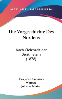 Die Vorgeschichte Des Nordens: Nach Gleichzeitigen Denkmalern (1878) - Worsaae, Jens Jacob Asmussen, and Mestorf, Johanna (Translated by)