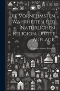 Die vornehmsten Wahrheiten der natrlichen Religion. Dritte Auflage.