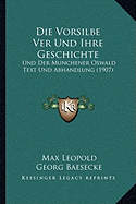 Die Vorsilbe Ver Und Ihre Geschichte: Und Der Munchener Oswald Text Und Abhandlung (1907)