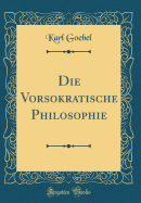 Die Vorsokratische Philosophie (Classic Reprint)