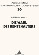 Die Wahl Des Rentenalters: Theoretische Und Empirische Analyse Des Rentenzugangsverhaltens in West- Und Ostdeutschland