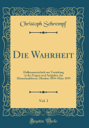 Die Wahrheit, Vol. 3: Halbmonatschrift Zur Vertiefung in Die Fragen Und Aufgaben Des Menschenlebens; Oktober 1894-M?rz 1895 (Classic Reprint)