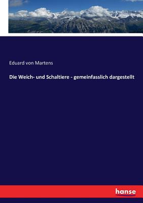 Die Weich- Und Schaltiere - Gemeinfasslich Dargestellt - Martens, Eduard Von