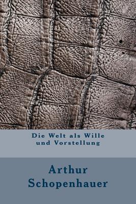 Die Welt als Wille und Vorstellung - Schopenhauer, Arthur