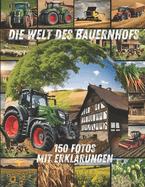 Die Welt des Bauernhofs - 150 Fotos mit Erklrungen: 150 farbenfrohe Fotos welche die Welt der Traktoren, Maschinen, Tiere, Pflanzen und alltglichen Arbeiten auf dem Bauernhof lebendig machen.